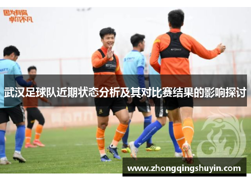 武汉足球队近期状态分析及其对比赛结果的影响探讨