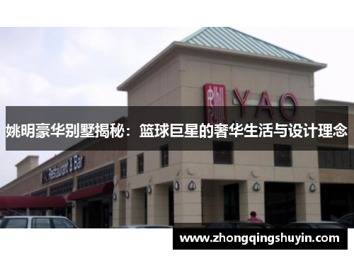 姚明豪华别墅揭秘：篮球巨星的奢华生活与设计理念